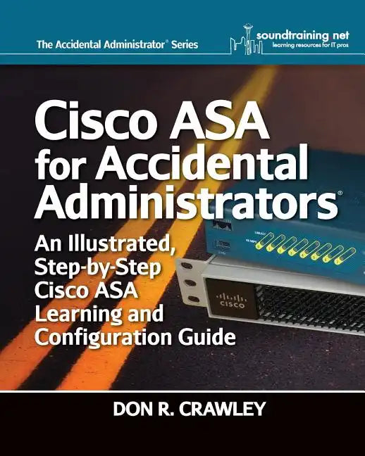 Cisco ASA for Accidental Administrators: An Illustrated Step-by-Step ASA Learning and Configuration Guide - Paperback