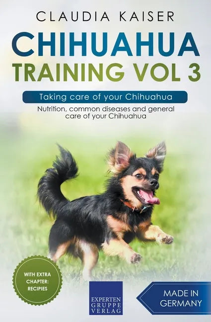 Chihuahua Training Vol 3 - Taking care of your Chihuahua: Nutrition, common diseases and general care of your Chihuahua - Paperback