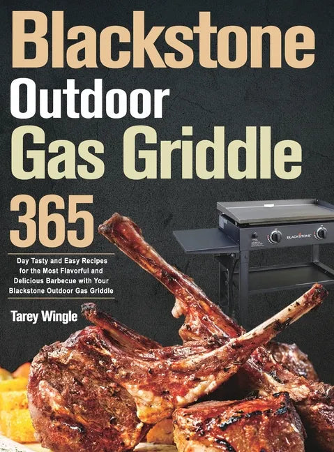 Blackstone Outdoor Gas Griddle Cookbook for Beginners: 365 Day Tasty and Easy Recipes for the Most Flavorful and Delicious Barbecue with Your Blacksto - Hardcover