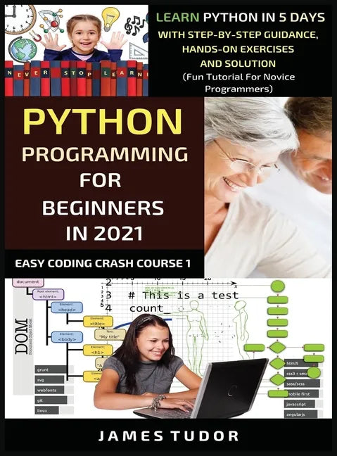 Python Programming For Beginners In 2021: Learn Python In 5 Days With Step By Step Guidance, Hands-on Exercises And Solution (Fun Tutorial For Novice - Hardcover