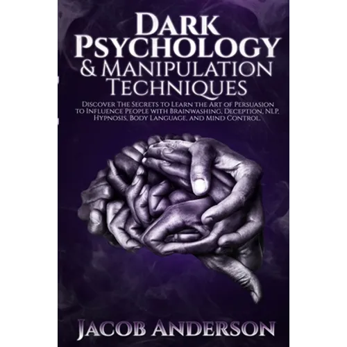 Dark Psychology and Manipulation Techniques: Discover the Secrets of Learning the Art of Persuasion to Influence People with Brainwashing, Deception, - Paperback