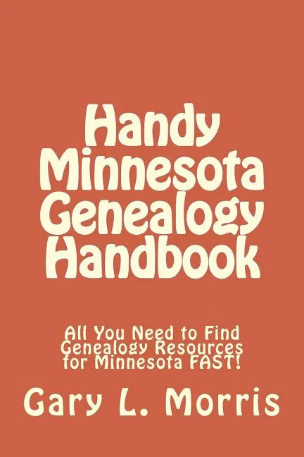 Handy Minnesota Genealogy Handbook: All You Need to Find Genealogy Resources for Minnesota FAST! - Paperback