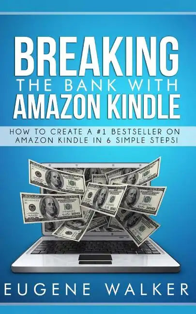 Breaking the Bank with Amazon Kindle - How to Create a Kindle Bestseller in 6 Simple Steps - Paperback