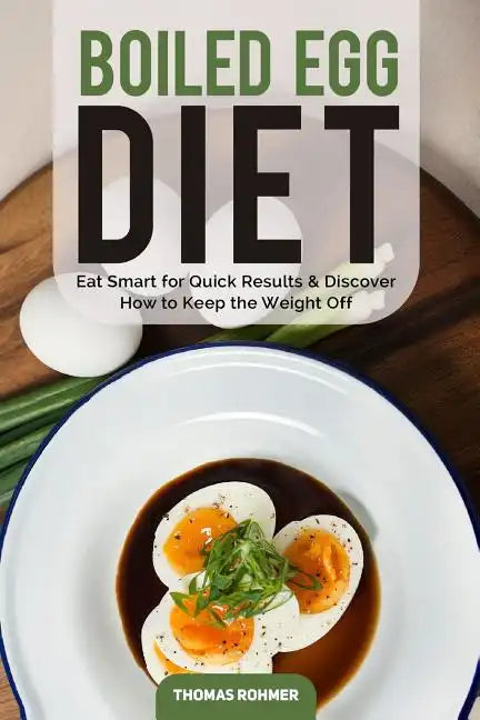 Boiled Egg Diet: Eat Smart for Quick Results & Discover How to Keep the Weight Off - Paperback