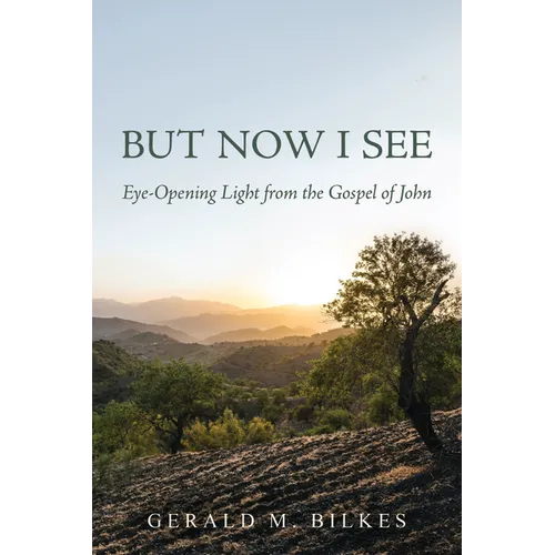 But Now I See: Eye-Opening Light from the Gospel of John - Paperback