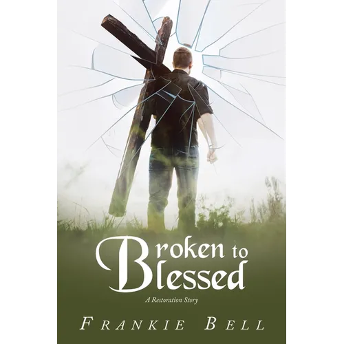 Broken to Blessed: A Restoration Story - Paperback