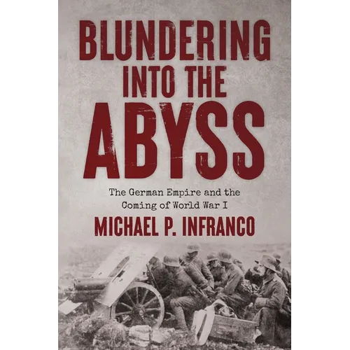 Blundering into the Abyss: The German Empire and the Coming of World War I - Paperback