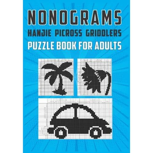 Nonograms Hanjie Picross Griddlers Puzzle Book For Adults: Japanese Crossword Picture Logic Puzzles - Paperback