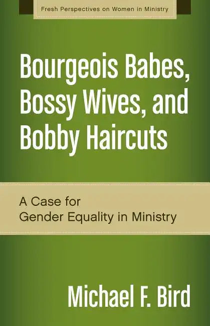 Bourgeois Babes, Bossy Wives, and Bobby Haircuts: A Case for Gender Equality in Ministry - Paperback