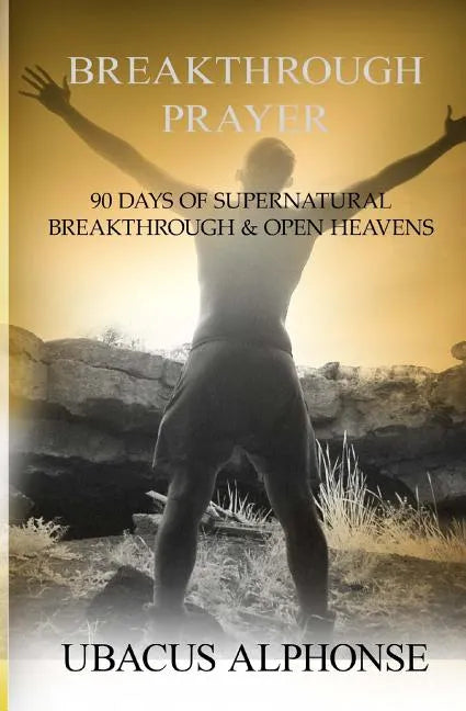 Breakthrough Prayer: 90 Days of Supernatural Breakthrough & Open Heavens - Paperback