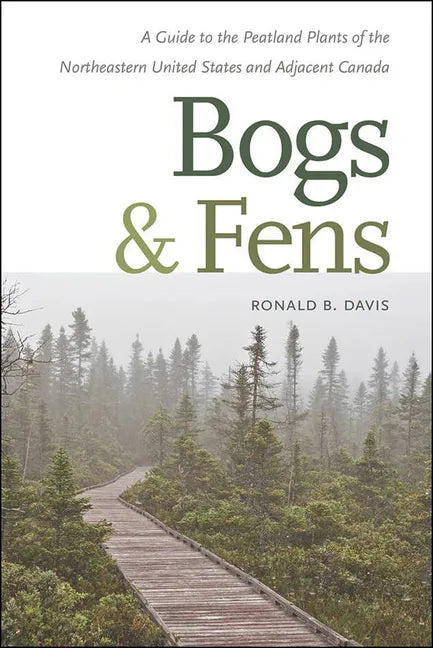 Bogs & Fens: A Guide to the Peatland Plants of the Northeastern United States and Adjacent Canada - Paperback