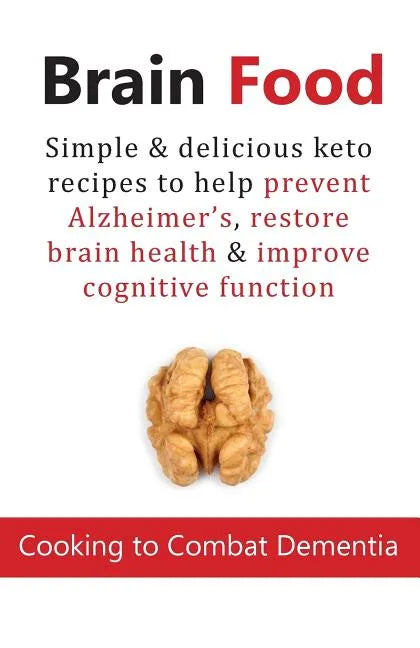 Brain Food: Cooking to Combat Dementia: Simple & delicious keto recipes to help prevent Alzheimer's, restore brain health & improve cognitive function - Paperback