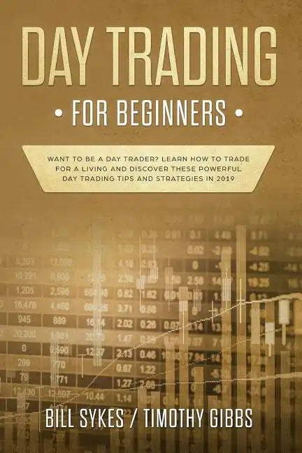 Day Trading for Beginners: Want to be a Day Trader? Learn How to Trade for a Living and Discover These Powerful Day Trading Tips and Strategies in 201 - Paperback