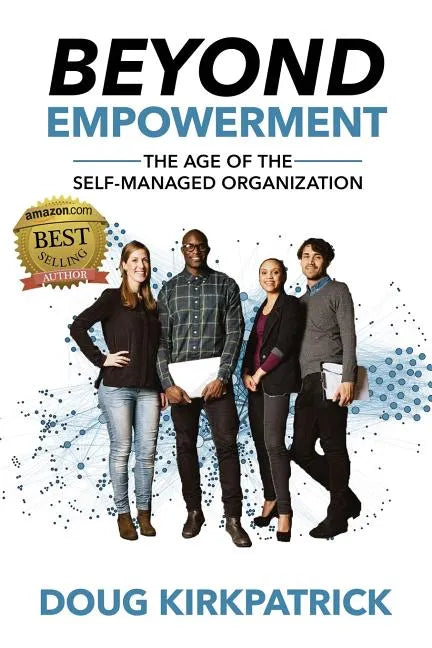 Beyond Empowerment: The Age of the Self-Managed Organization - Paperback