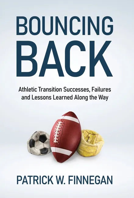 Bouncing Back: Athletic Transition Successes, Failures, and Lessons Learned along the Way - Hardcover