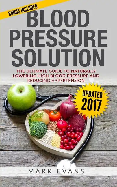 Blood Pressure: Blood Pressure Solution: The Ultimate Guide to Naturally Lowering High Blood Pressure and Reducing Hypertension - Paperback