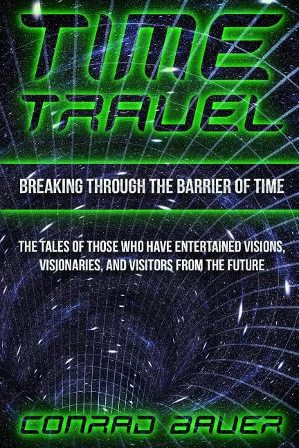 Breaking Through the Barrier of Time: Tales of Those Who Have Entertained Visions, Visionaries, and Visitors from the Future - Paperback