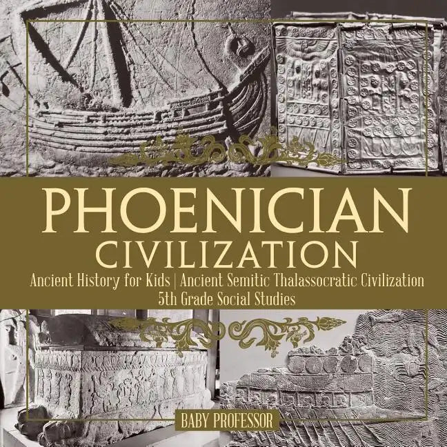 Phoenician Civilization - Ancient History for Kids Ancient Semitic Thalassocratic Civilization 5th Grade Social Studies - Paperback