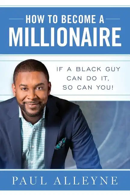 How To Become A Millionaire: If A Black Guy Can Do It, So Can You! - Paperback