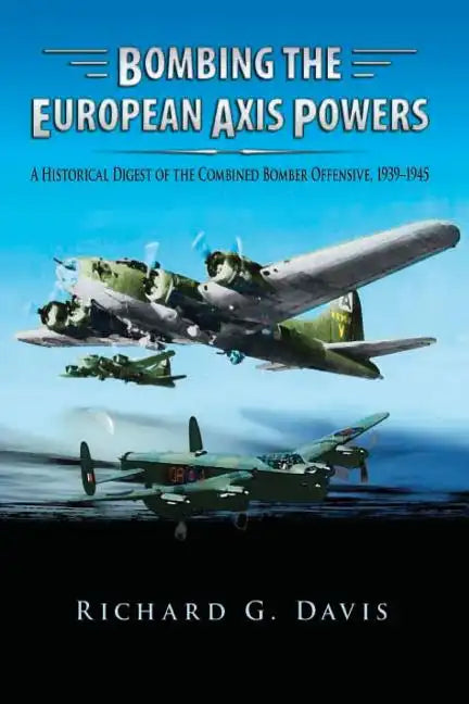 Bombing the European Axis Powers - A Historical Digest of the Combined Bomber Offensive 1939-1945 - Paperback