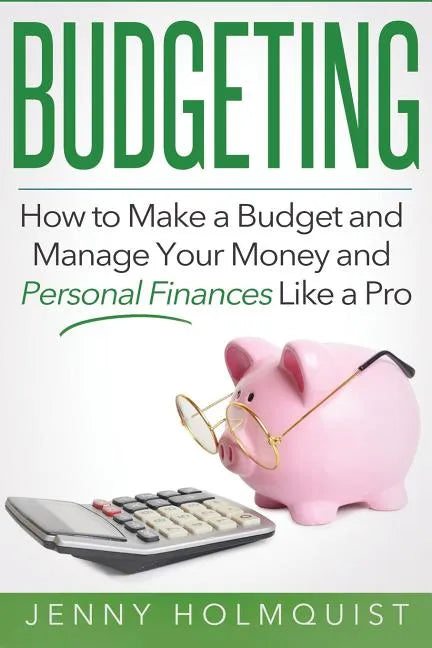 Budgeting: How to Make a Budget and Manage Your Money and Personal Finances Like a Pro - Paperback