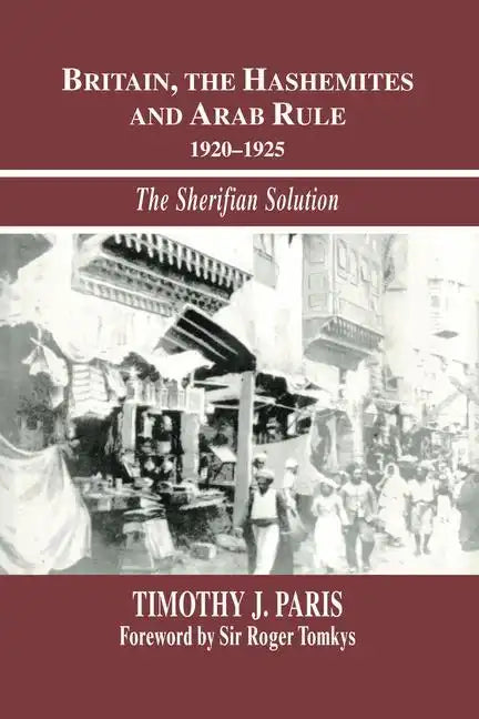 Britain, the Hashemites and Arab Rule: The Sherifian Solution - Paperback