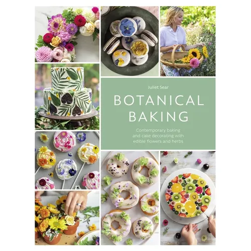 Botanical Baking: Contemporary Baking and Cake Decorating with Edible Flowers and Herbs - Paperback
