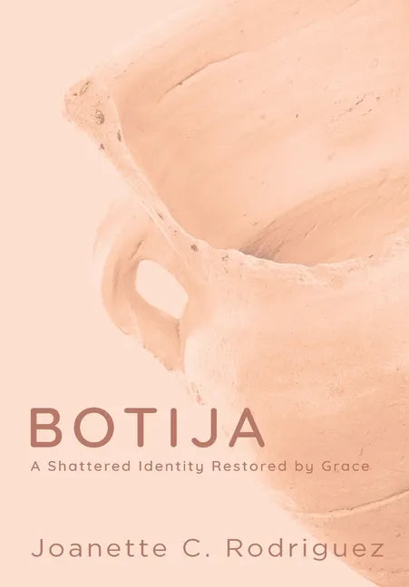 Botija: A Shattered Identity Restored By Grace - Hardcover