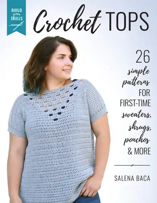 Build Your Skills Crochet Tops: 26 Simple Patterns for First-Time Sweaters, Shrugs, Ponchos & More - Paperback