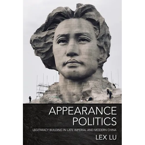 Appearance Politics: Legitimacy Building in Late Imperial and Modern China - Hardcover