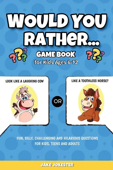 Would You Rather Game Book: For Kids Ages 6-12 - Fun, Silly, Challenging and Hilarious Questions for Kids, Teens and Adults - Paperback