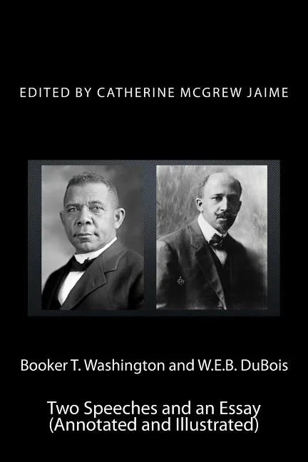 Booker T. Washington and W.E.B. DuBois: Two Speeches and an Essay (Annotated and Illustrated) - Paperback