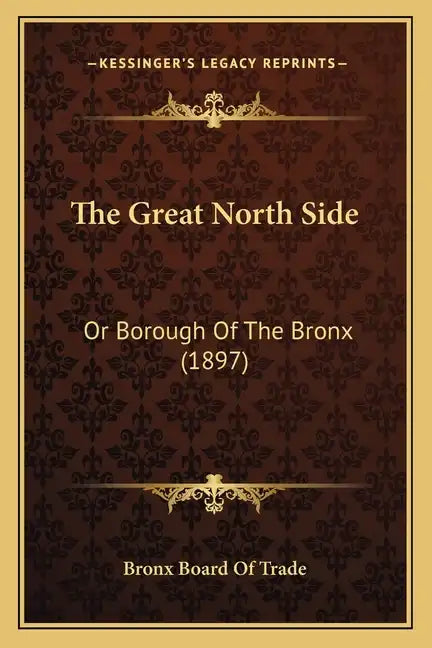 The Great North Side: Or Borough Of The Bronx (1897) - Paperback