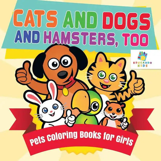 Cats and Dogs and Hamsters, Too Pets Coloring Books for Girls - Paperback