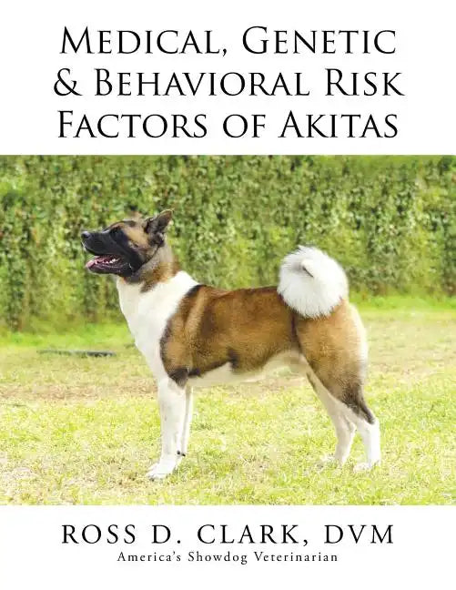 Medical, Genetic & Behavioral Risk Factors of Akitas - Paperback