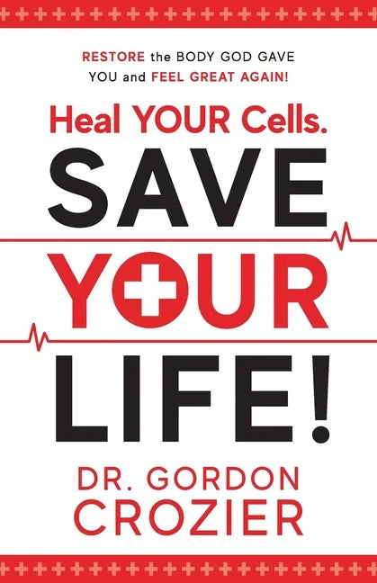 Heal Your Cells. Save Your Life!: Restore the body God gave you and feel great again! - Paperback