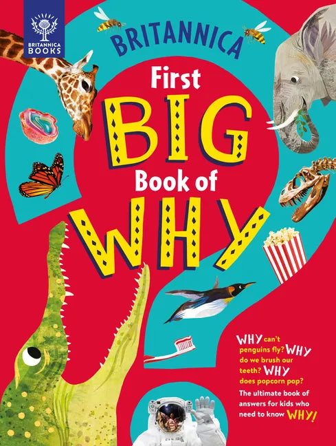 Britannica's First Big Book of Why: Why Can't Penguins Fly? Why Do We Brush Our Teeth? Why Does Popcorn Pop? the Ultimate Book of Answers for Kids Who - Hardcover