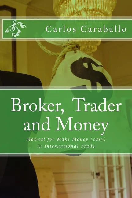 Broker, Trader and Money: Manual for Make Money (easy) in International Trade - Paperback