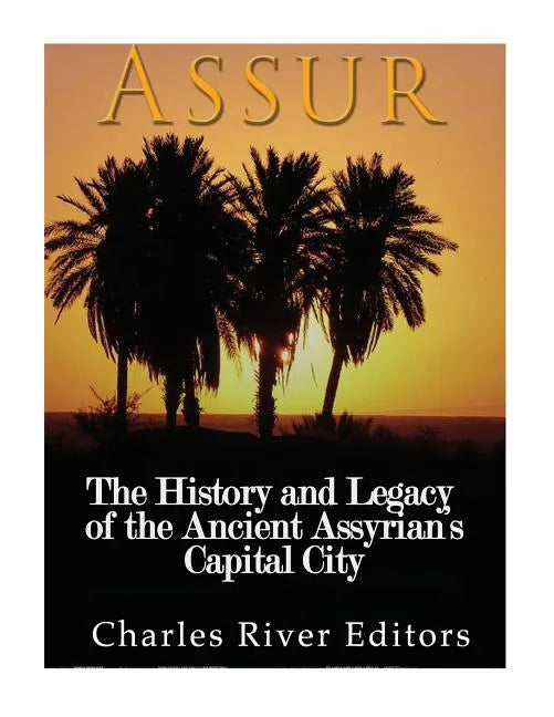 Assur: The History and Legacy of the Ancient Assyrian Empire's Capital City - Paperback