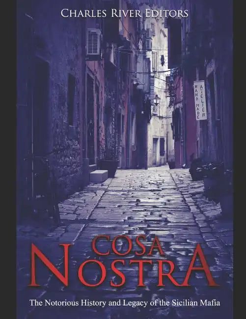 Cosa Nostra: The Notorious History and Legacy of the Sicilian Mafia - Paperback