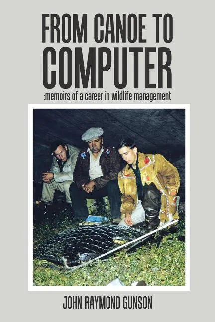 From Canoe to Computer: Memoirs of a Career in Wildlife Management - Paperback