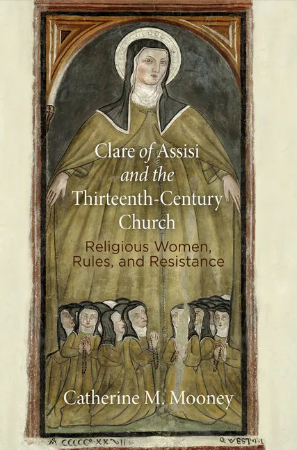 Clare of Assisi and the Thirteenth-Century Church: Religious Women, Rules, and Resistance - Paperback