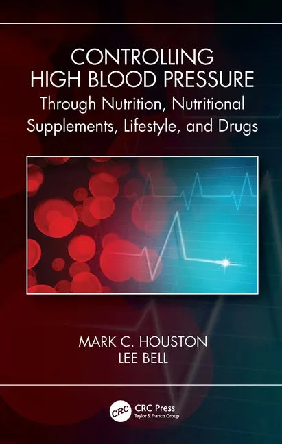 Controlling High Blood Pressure through Nutrition, Nutritional Supplements, Lifestyle, and Drugs - Paperback