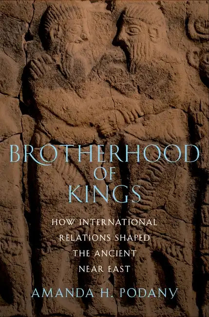 Brotherhood of Kings: How International Relations Shaped the Ancient Near East - Paperback