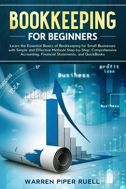 Bookkeeping for Beginners: Learn the Essential Basics of Bookkeeping for Small Businesses with Simple and Effective Methods Step-by-Step: Compreh - Paperback