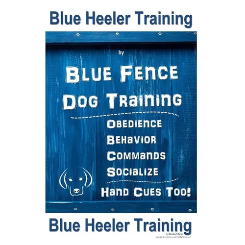 Blue Heeler Training by Blue Fence Dog Training: Obedience - Commands - Behavior - Socialize - Hand Cues Too! Blue Heeler Training - Paperback