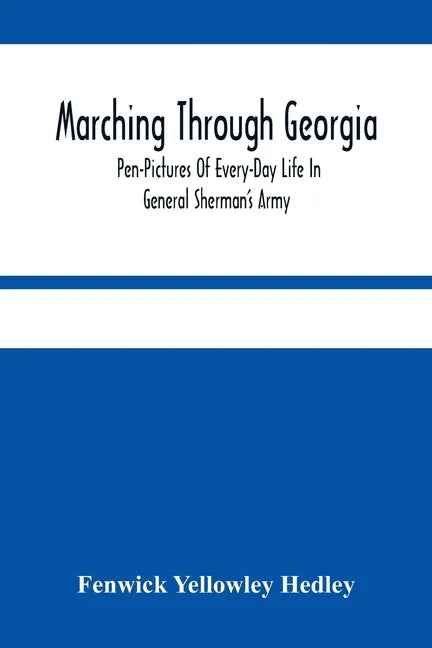Marching Through Georgia: Pen-Pictures Of Every-Day Life In General Sherman'S Army, From The Beginning Of The Atlanta Campaign Until The Close O - Paperback