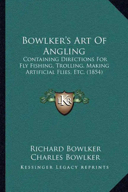 Bowlker's Art Of Angling: Containing Directions For Fly Fishing, Trolling, Making Artificial Flies, Etc. (1854) - Paperback