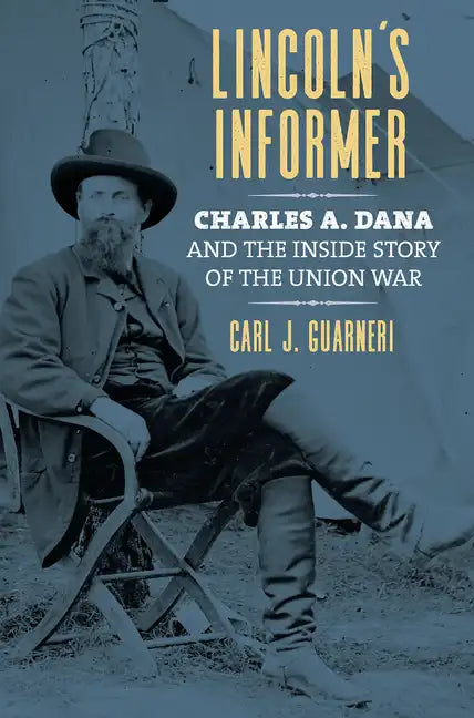 Lincoln's Informer: Charles A. Dana and the Inside Story of the Union War - Paperback