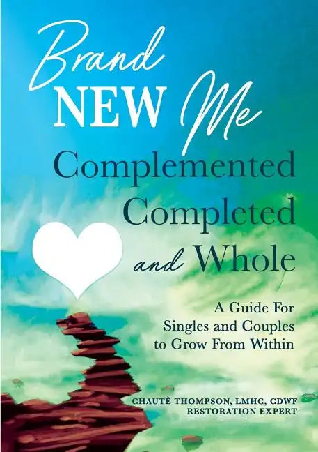 Brand New Me: Complemented, Completed and Whole: A Guide for Singles and Couples to Grow from Within - Paperback
